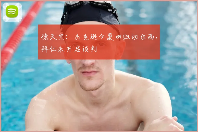 德天空:杰克逊今夏回归切尔西,拜仁未开启谈判